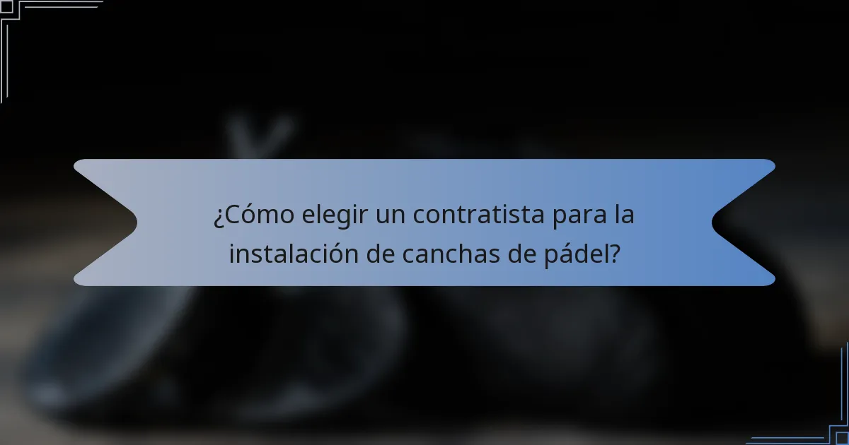 ¿Cómo elegir un contratista para la instalación de canchas de pádel?