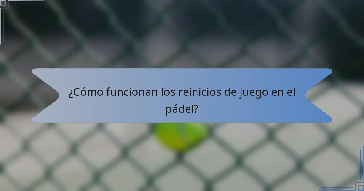 ¿Cómo funcionan los reinicios de juego en el pádel?