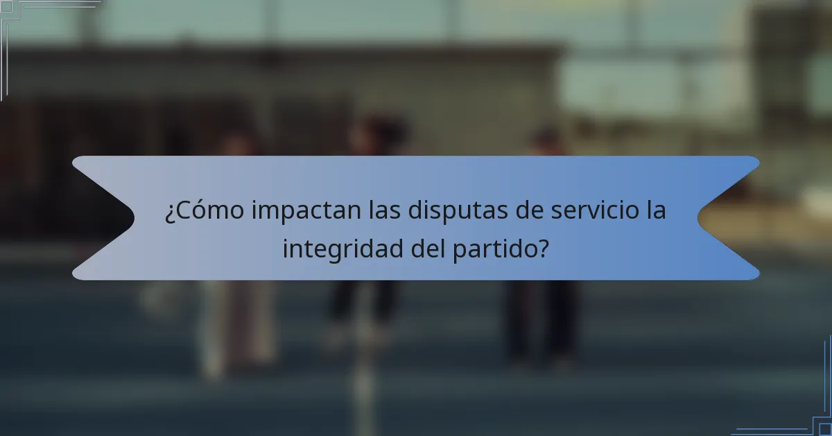 ¿Cómo impactan las disputas de servicio la integridad del partido?