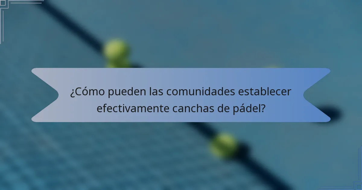 ¿Cómo pueden las comunidades establecer efectivamente canchas de pádel?