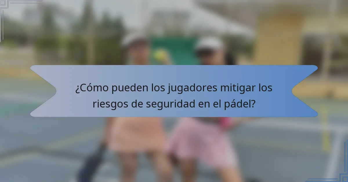 ¿Cómo pueden los jugadores mitigar los riesgos de seguridad en el pádel?