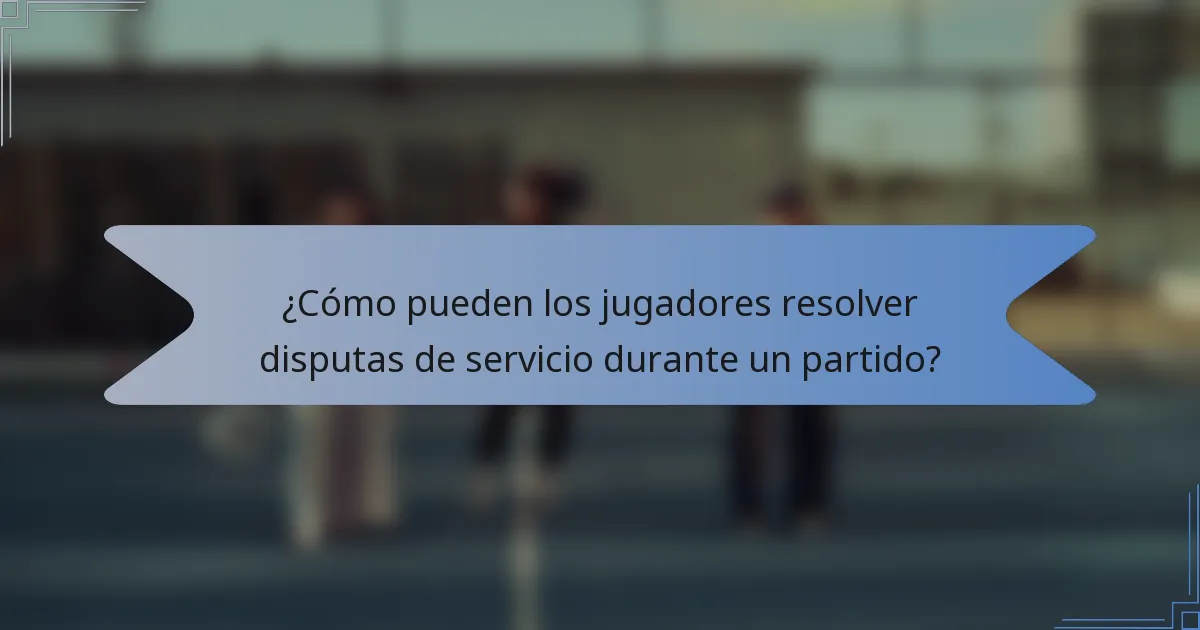 ¿Cómo pueden los jugadores resolver disputas de servicio durante un partido?