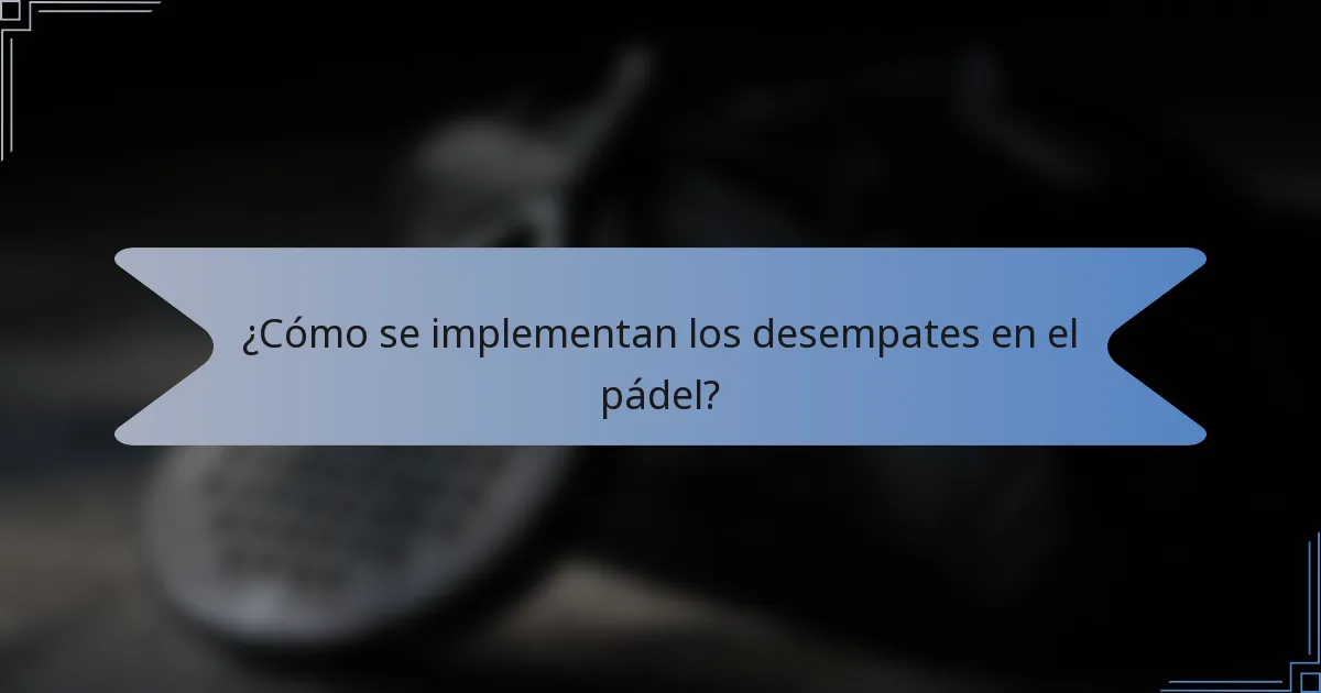 ¿Cómo se implementan los desempates en el pádel?