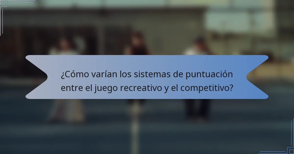 ¿Cómo varían los sistemas de puntuación entre el juego recreativo y el competitivo?