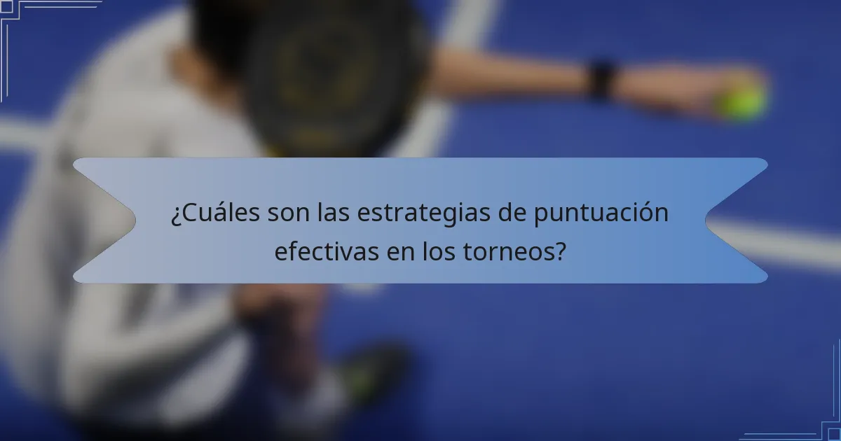 ¿Cuáles son las estrategias de puntuación efectivas en los torneos?