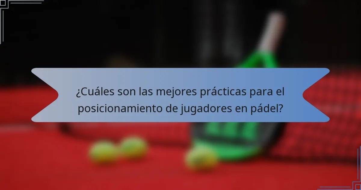 ¿Cuáles son las mejores prácticas para el posicionamiento de jugadores en pádel?