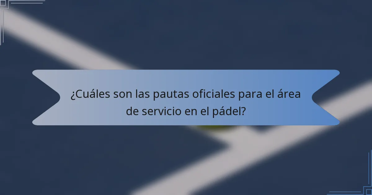 ¿Cuáles son las pautas oficiales para el área de servicio en el pádel?