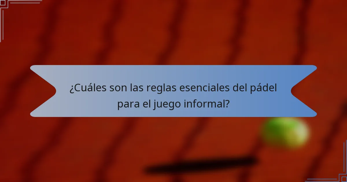 ¿Cuáles son las reglas esenciales del pádel para el juego informal?