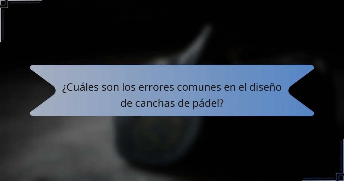 ¿Cuáles son los errores comunes en el diseño de canchas de pádel?
