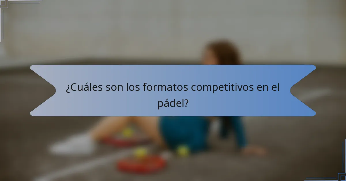 ¿Cuáles son los formatos competitivos en el pádel?