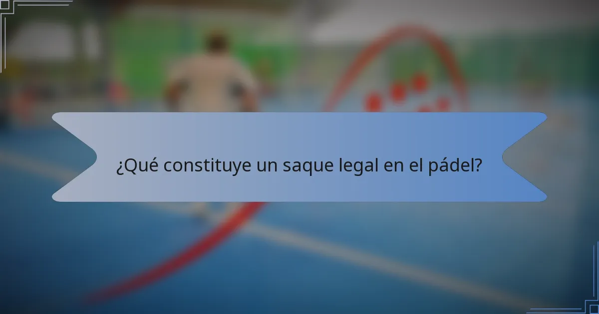 ¿Qué constituye un saque legal en el pádel?