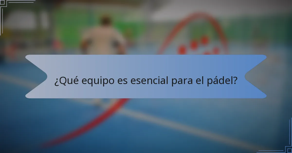 ¿Qué equipo es esencial para el pádel?