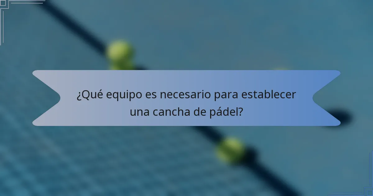 ¿Qué equipo es necesario para establecer una cancha de pádel?