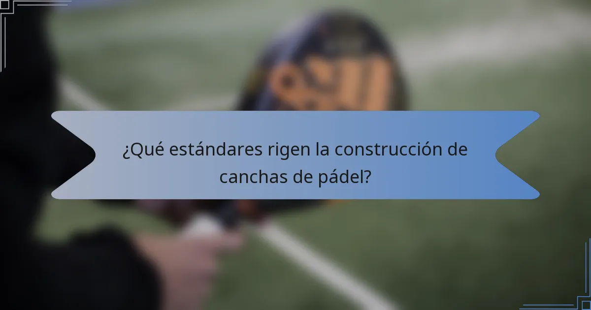 ¿Qué estándares rigen la construcción de canchas de pádel?