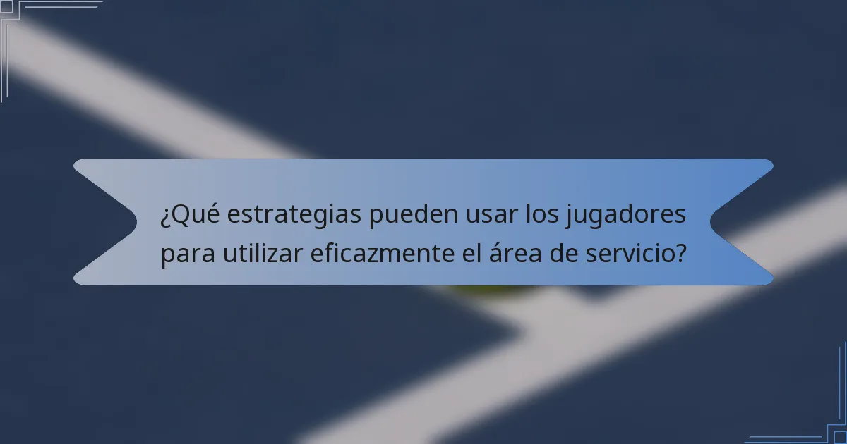 ¿Qué estrategias pueden usar los jugadores para utilizar eficazmente el área de servicio?