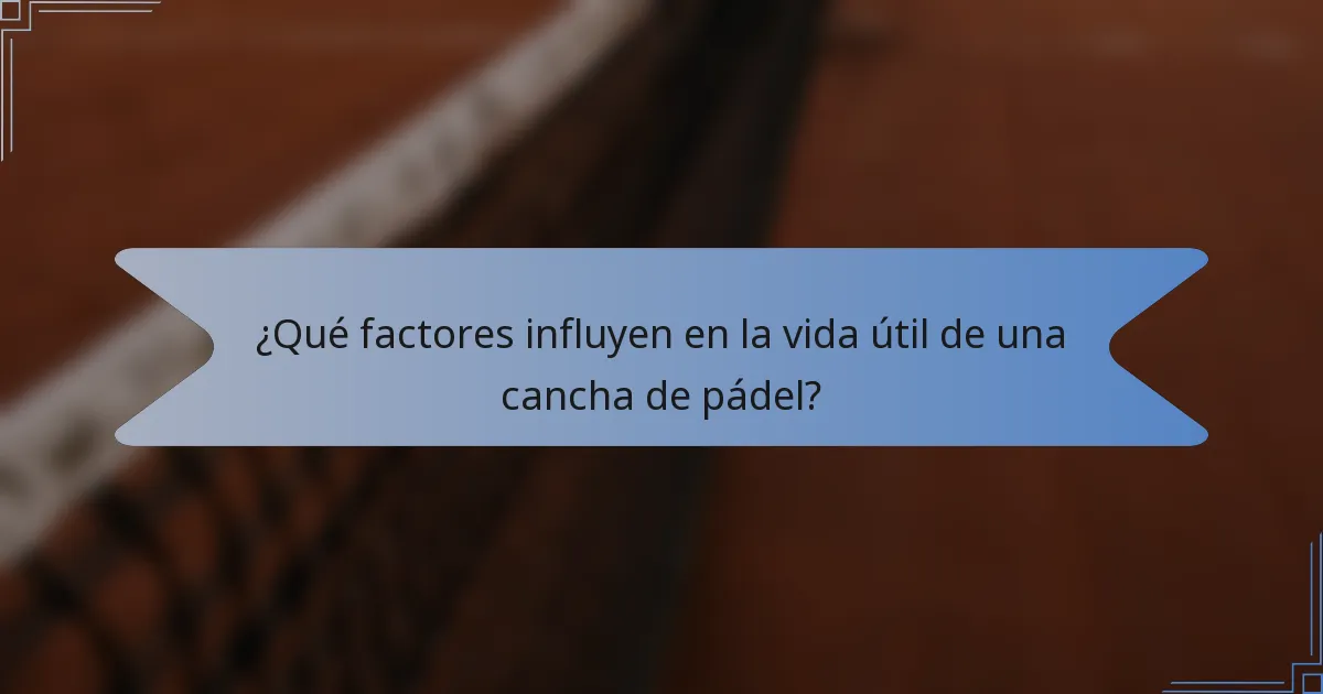 ¿Qué factores influyen en la vida útil de una cancha de pádel?