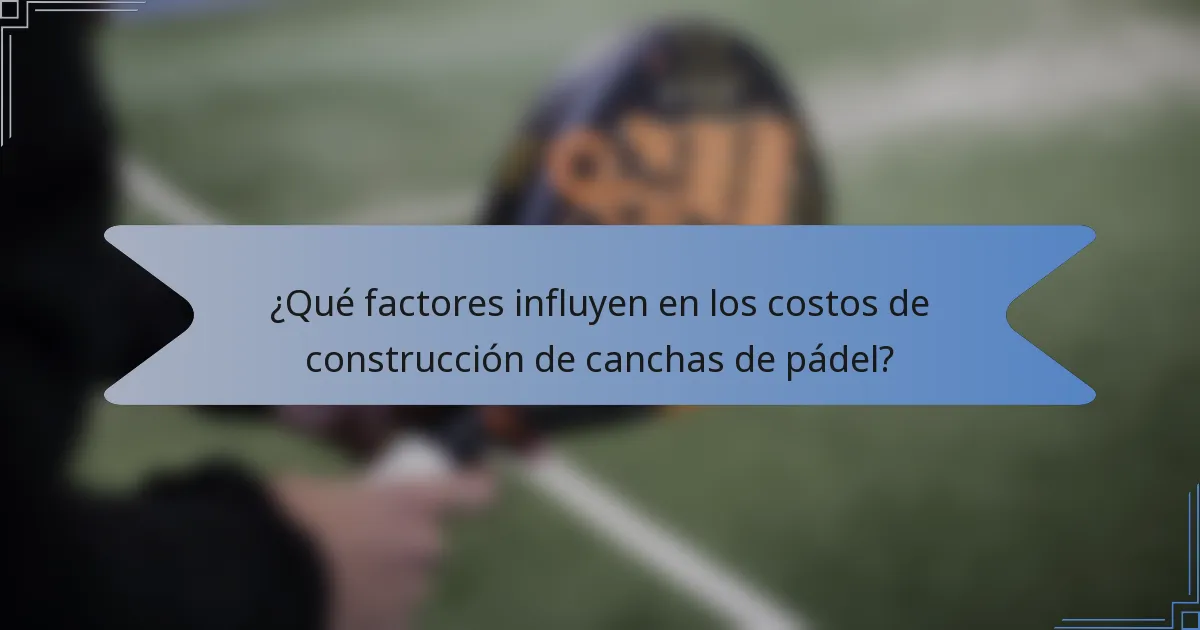 ¿Qué factores influyen en los costos de construcción de canchas de pádel?