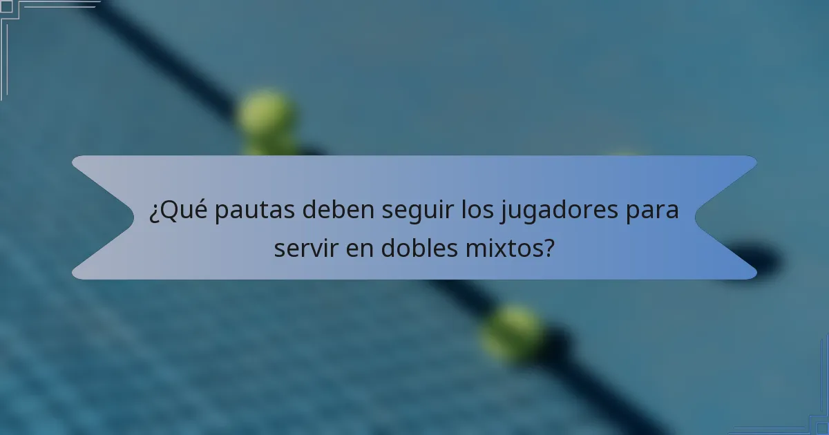 ¿Qué pautas deben seguir los jugadores para servir en dobles mixtos?
