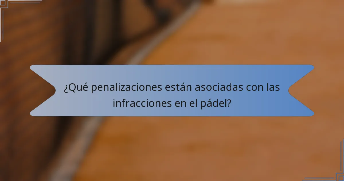 ¿Qué penalizaciones están asociadas con las infracciones en el pádel?