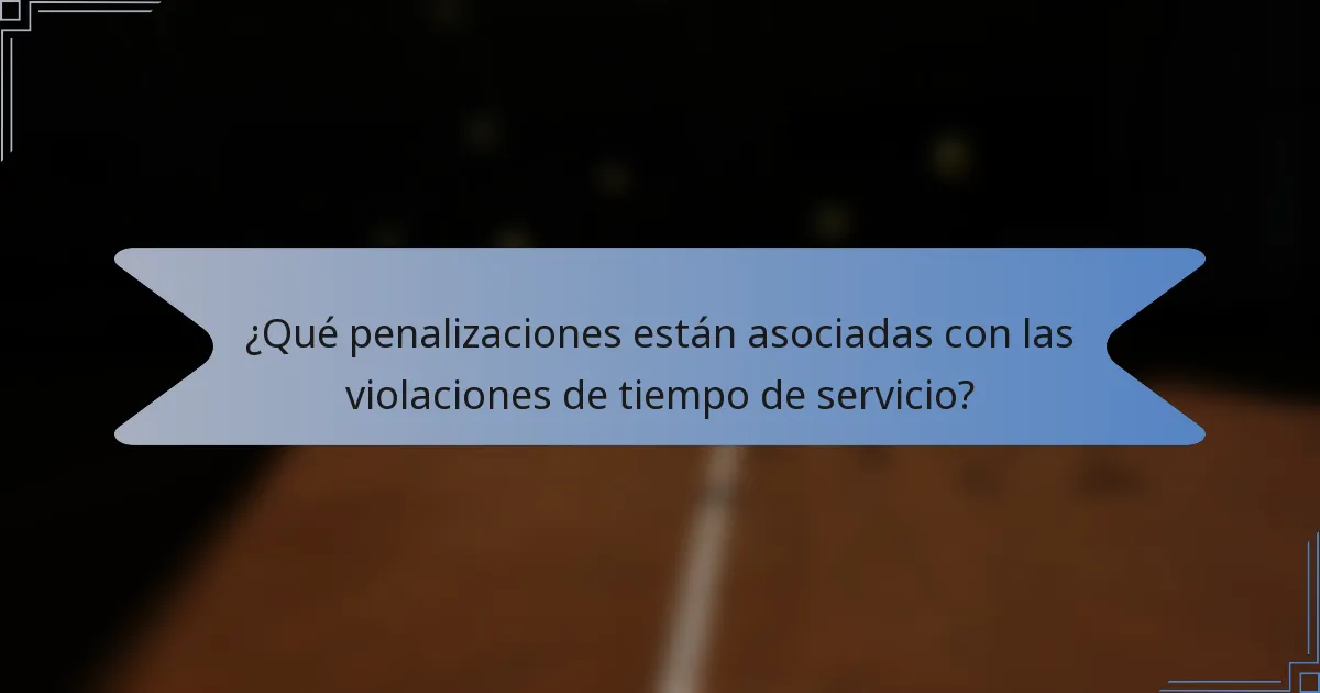 ¿Qué penalizaciones están asociadas con las violaciones de tiempo de servicio?