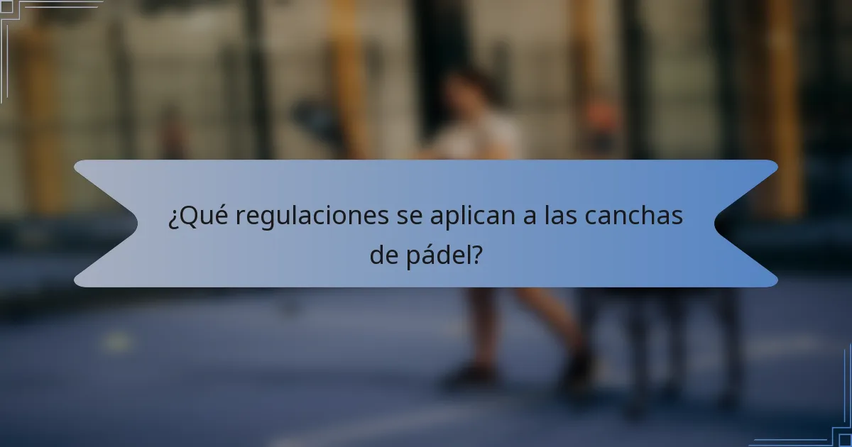 ¿Qué regulaciones se aplican a las canchas de pádel?