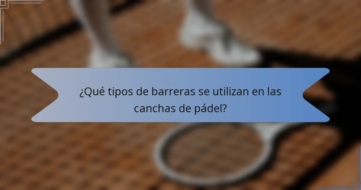 ¿Qué tipos de barreras se utilizan en las canchas de pádel?